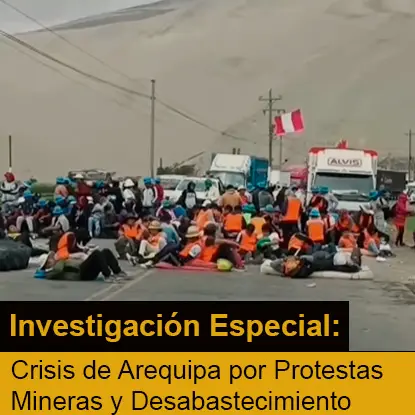 Investigación Especial: Crisis de Arequipa por Protestas Mineras y Desabastecimiento